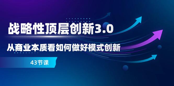 商业创新3.0：突破商业本质，开启顶层创新之路(43节课)  第1张