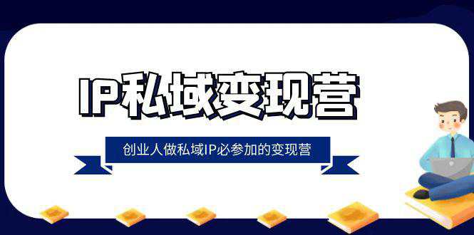 IP私域变现课程：创业人做私域IP必参加的变现教程(22节课)  第1张