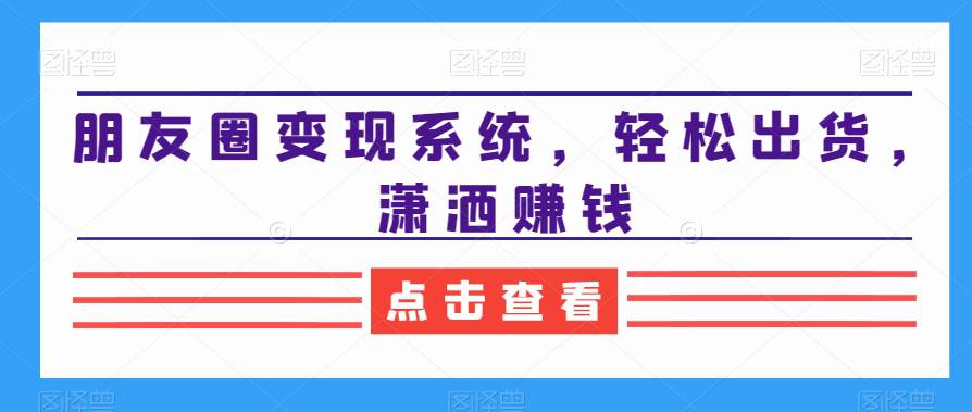 2024朋友圈变现系统，教你轻松出货，潇洒赚钱  第1张