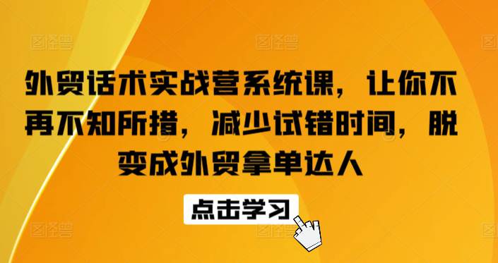 外贸话术实战营系统课，让你不再不知所措，减少试错时间，脱变成外贸拿单达人  第1张