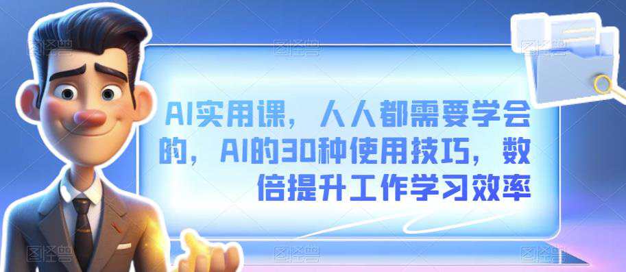 AI实用课：人人都需要学会的30种AI使用技巧，数倍提升工作学习效率  第1张